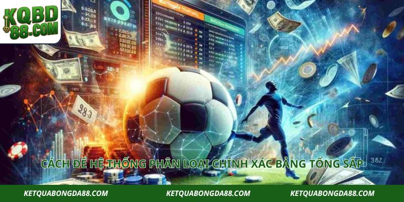 Cách để hệ thống phân loại chính xác bảng tổng sắp